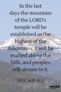 Bible Verse-In-the-last-days-the-mountain-of-the-LORDs-temple-will-be-established-as-the-highest-of-the-mountains-it-will-be-exalted-above-the-hills-and-peoples-will-stream-to-it-Micah-4-1-from-Living-Word-Ministies-Questa, NM